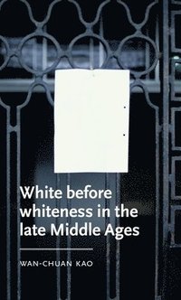 bokomslag White Before Whiteness in the Late Middle Ages