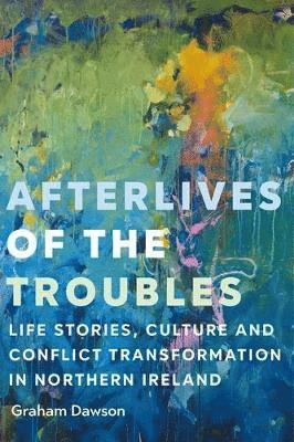 Graham Dawson - Afterlives of the Troubles, Inbunden