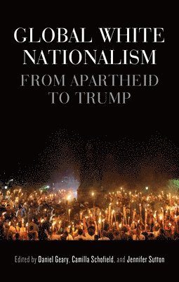 Daniel Geary, Camilla Schofield, Jennifer Sutton - Global White Nationalism, Inbunden