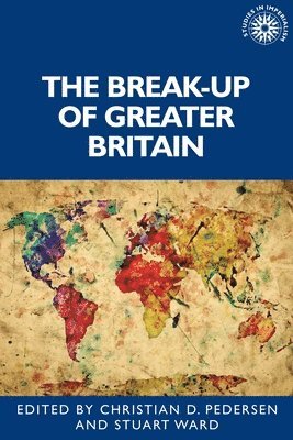 Stuart Ward, Christian Pedersen - Break-Up of Greater Britain, Inbunden