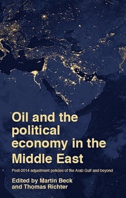 Martin Beck, Thomas Richter - Oil and the Political Economy in the Middle East, Inbunden