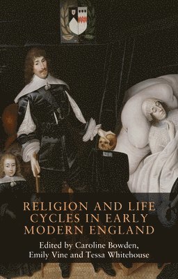 Caroline Bowden, Emily Vine, Tessa Whitehouse - Religion and Life Cycles in Early Modern England, Inbunden