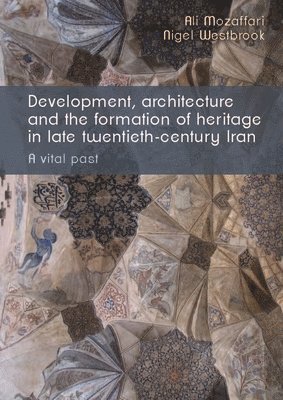 bokomslag Development, Architecture, and the Formation of Heritage in Late Twentieth-Century Iran