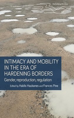 Haldis Haukanes, Frances Pine - Intimacy and Mobility in an Era of Hardening Borders, Inbunden