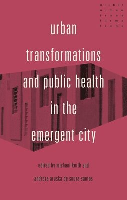 Michael Keith, Andreza Aruska de Souza Santos - Urban Transformations and Public Health in the Emergent City, Inbunden