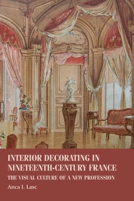 Anca I. Lasc - Interior Decorating in Nineteenth-Century France, Häftad
