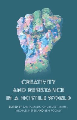 Sarita Malik, Churnjeet Mahn, Michael Pierse, Ben Rogaly - Creativity and Resistance in a Hostile World, Häftad