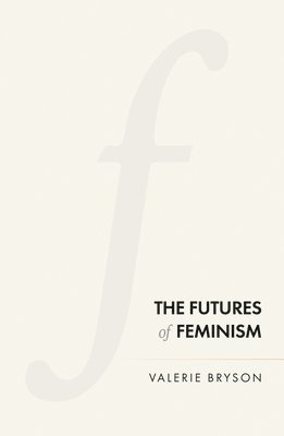 Valerie Bryson - Futures of Feminism, Inbunden