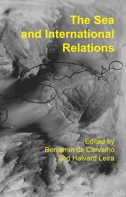Benjamin de Carvalho, Halvard Leira - Sea and International Relations, Inbunden