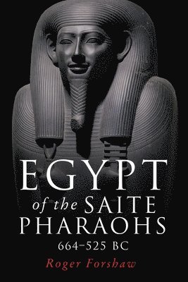 Roger Forshaw - Egypt of the Saite Pharaohs, 664–525 Bc, Häftad