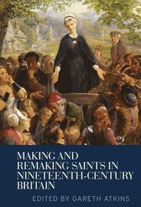 bokomslag Making and Remaking Saints in Nineteenth-Century Britain
