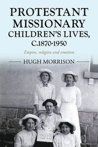 bokomslag Protestant Missionary Children's Lives, C.1870-1950
