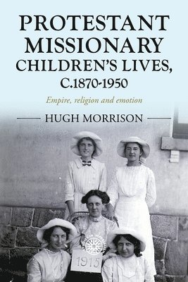 Hugh Morrison - Protestant Missionary Children's Lives, C.1870-1950, Inbunden