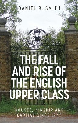 Daniel R. Smith - Fall and Rise of the English Upper Class, Inbunden