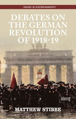 Matthew Stibbe - Debates on the German Revolution of 1918-19, Inbunden