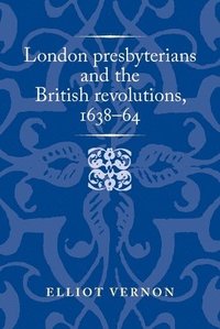 bokomslag London Presbyterians and the British Revolutions, 163864