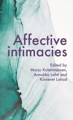 Marjo Kolehmainen, Annukka Lahti, Kinneret Lahad - Affective Intimacies, Inbunden