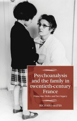 Richard Bates - Psychoanalysis and the Family in Twentieth-Century France, Inbunden