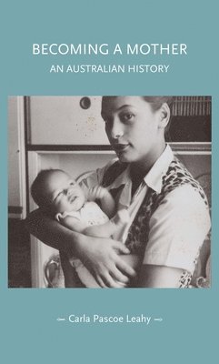Carla Pascoe Leahy - Becoming a Mother, Inbunden