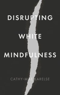 bokomslag Disrupting White Mindfulness