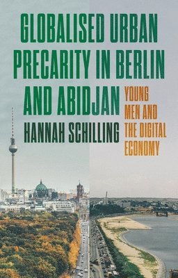 Hannah Schilling - Globalized Urban Precarity in Berlin and Abidjan, Inbunden