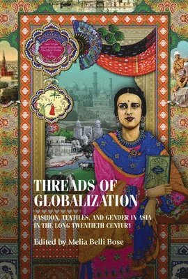 Melia Belli Bose - Threads of Globalization, Inbunden