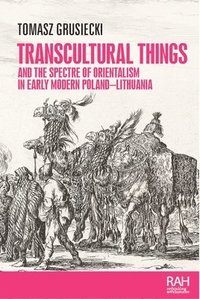 bokomslag Transcultural Things and the Spectre of Orientalism in Early Modern Poland-Lithuania