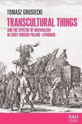 bokomslag Transcultural Things and the Spectre of Orientalism in Early Modern Poland-Lithuania