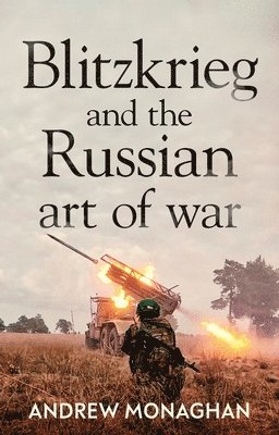 Andrew Monaghan - Blitzkrieg and the Russian Art of War, Inbunden