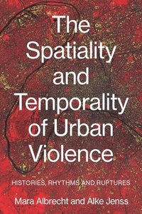 bokomslag The Spatiality and Temporality of Urban Violence