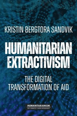 Kristin Bergtora Sandvik - Humanitarian Extractivism, Inbunden