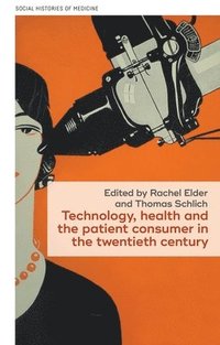 bokomslag Technology, Health, and the Patient Consumer in the Twentieth Century