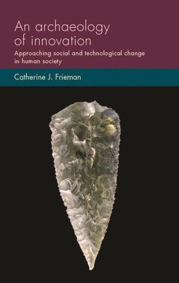 Catherine J. Frieman - archaeology of innovation, Häftad