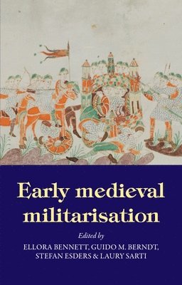 Ellora Bennett, Guido M. Berndt, Stefan Esders, Laury Sarti - Early Medieval Militarisation, Häftad