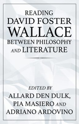 Allard den Dulk, Pia Masiero, Adriano Ardovino - Reading David Foster Wallace Between Philosophy and Literature, Häftad