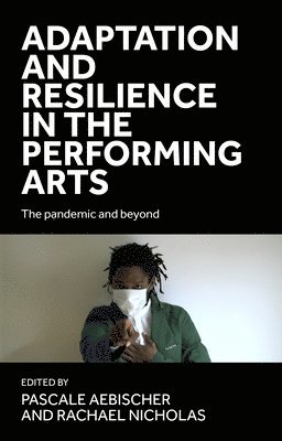 Pascale Aebischer, Rachael Nicholas - Adaptation and Resilience in the Performing Arts, Inbunden