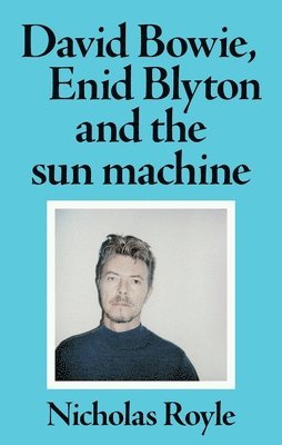 Nicholas Royle - David Bowie, Enid Blyton and the sun machine, Häftad