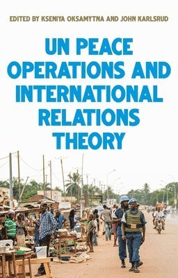 Kseniya Oksamytna, John Karlsrud - United Nations Peace Operations and International Relations Theory, Häftad