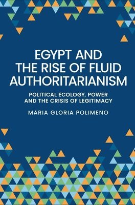 Maria Gloria Polimeno - Egypt and the Rise of Fluid Authoritarianism, Inbunden