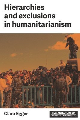 Clara Egger - Hierarchies and Exclusion in Humanitarianism, Inbunden