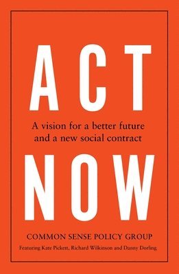 Common Sense Policy Group, Kate Pickett, Richard Wilkinson, Danny Dorling - Act Now, Häftad