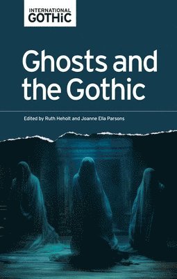 Ruth Heholt, Joanne Ella Parsons - Ghosts and the Gothic, Inbunden