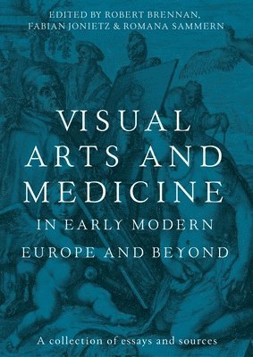 Robert Brennan, Fabian Jonietz, Romana Sammern - Visual arts and medicine in early modern Europe and beyond, Inbunden