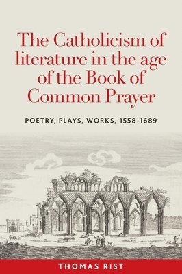 bokomslag The Catholicism of Literature in the Age of the Book of Common Prayer