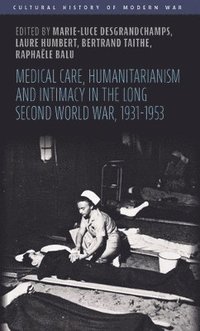 bokomslag Medical Care, Humanitarianism and Intimacy in the Long Second World War, 1931-1953