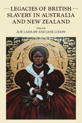 Zoë Laidlaw, Jane Lydon - Legacies of British slavery in Australia and New Zealand, Inbunden