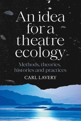 Carl Lavery - idea for a theatre ecology, Inbunden