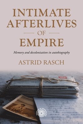 Astrid Rasch - Intimate afterlives of empire, Inbunden