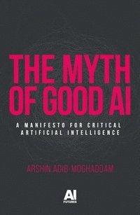 bokomslag The Myth of Good Ai