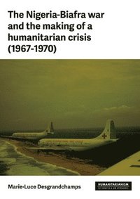 bokomslag Nigeria-Biafra War and the Making of a Humanitarian Crisis (1967-1970)